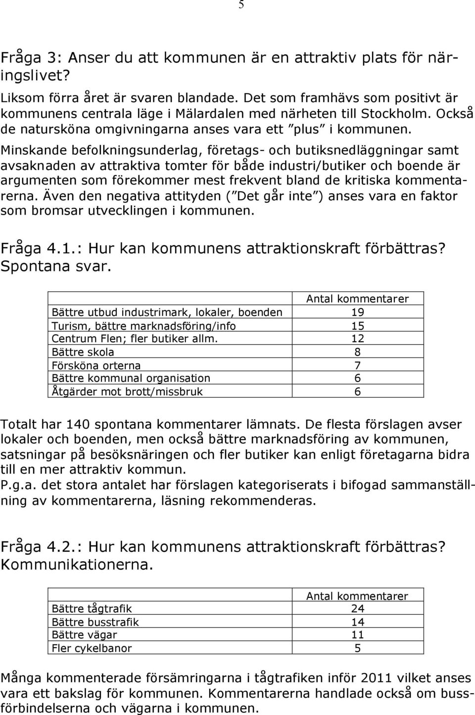 Minskande befolkningsunderlag, företags- och butiksnedläggningar samt avsaknaden av attraktiva tomter för både industri/butiker och boende är argumenten som förekommer mest frekvent bland de kritiska