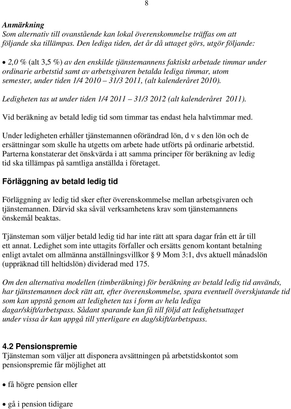 timmar, utom semester, under tiden 1/4 2010 31/3 2011, (alt kalenderåret 2010). Ledigheten tas ut under tiden 1/4 2011 31/3 2012 (alt kalenderåret 2011).