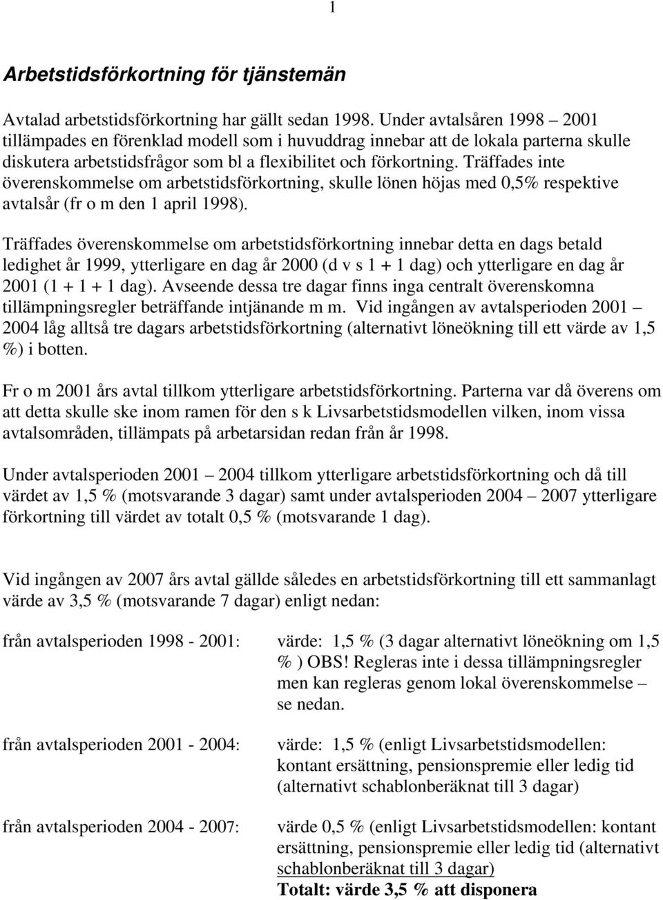 Träffades inte överenskommelse om arbetstidsförkortning, skulle lönen höjas med 0,5% respektive avtalsår (fr o m den 1 april 1998).