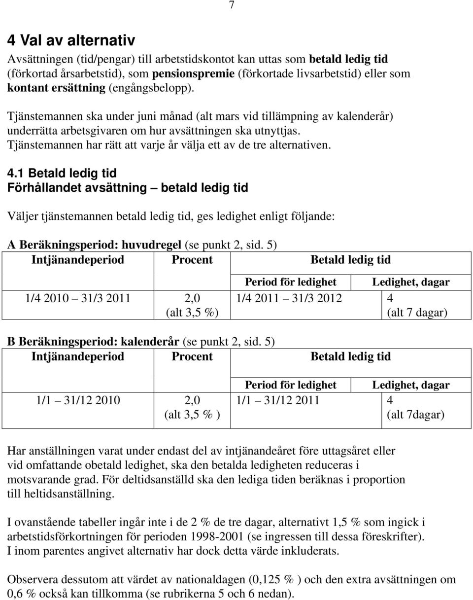 Tjänstemannen har rätt att varje år välja ett av de tre alternativen. 4.