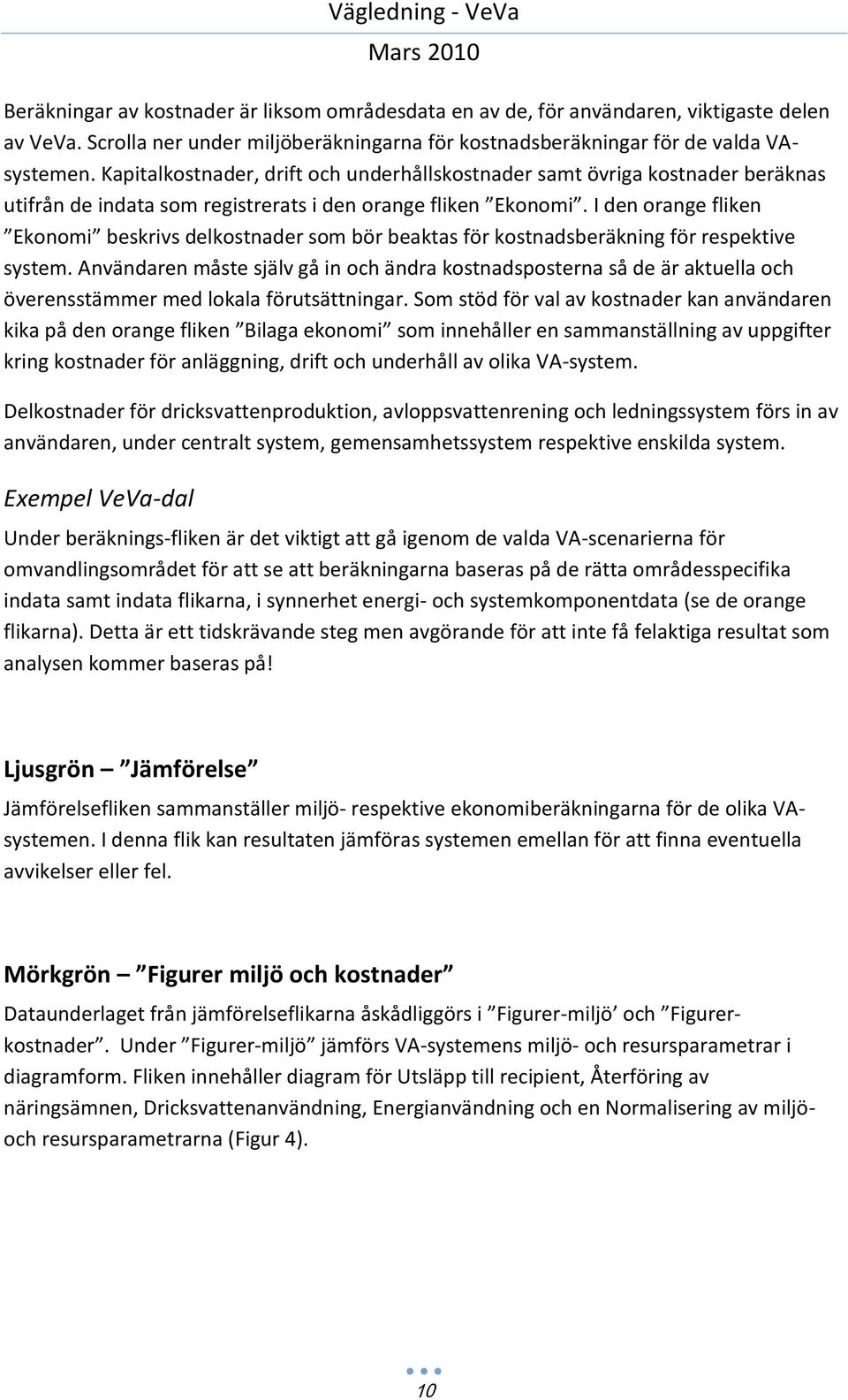 I den orange fliken Ekonomi beskrivs delkostnader som bör beaktas för kostnadsberäkning för respektive system.