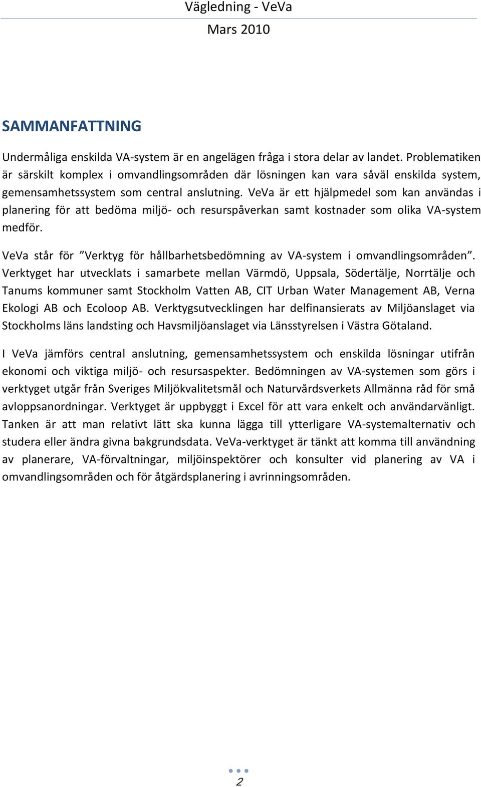 VeVa är ett hjälpmedel som kan användas i planering för att bedöma miljö- och resurspåverkan samt kostnader som olika VA-system medför.