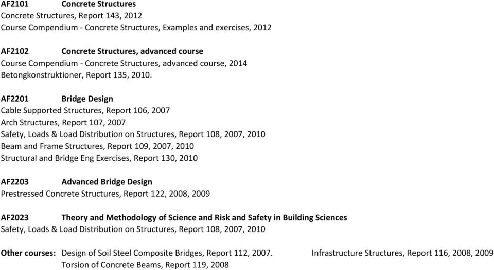 AF2201 Bridge Design Cable Supported Structures, Report 106, 2007 Arch Structures, Report 107, 2007 Safety, Loads & Load Distribution on Structures, Report 108, 2007, 2010 Beam and Frame Structures,