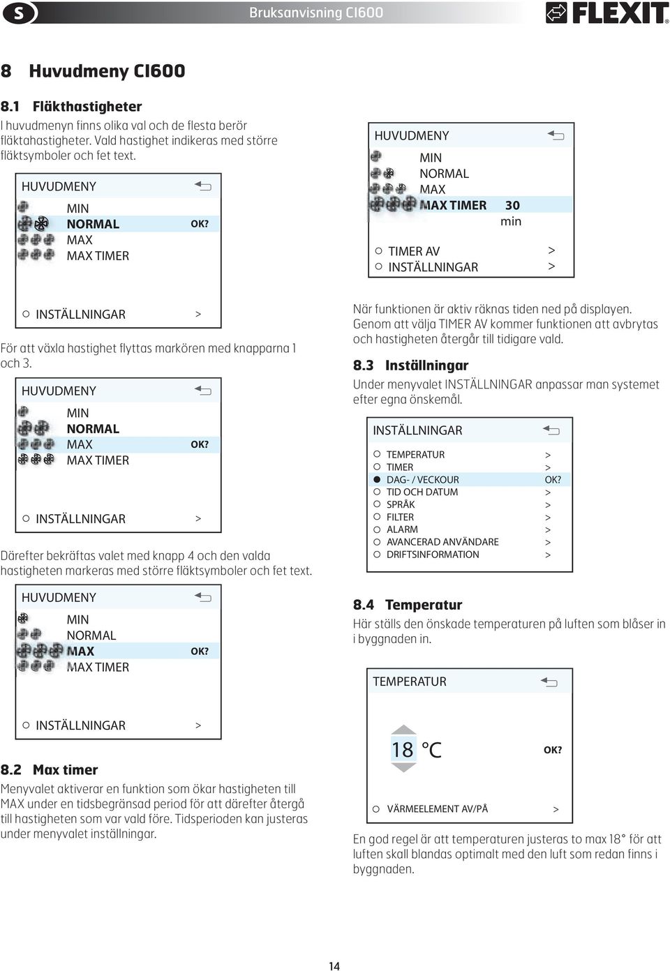 MAIN MENU 1 HUVUDMENY HUVUDMENY HUVUDMENY HUVUDMENY MAIN MENU 2 Därefter bekräftas valet med knapp 4 och den valda hastigheten markeras MAIN MENU med större 2 fläktsymboler och fet text.