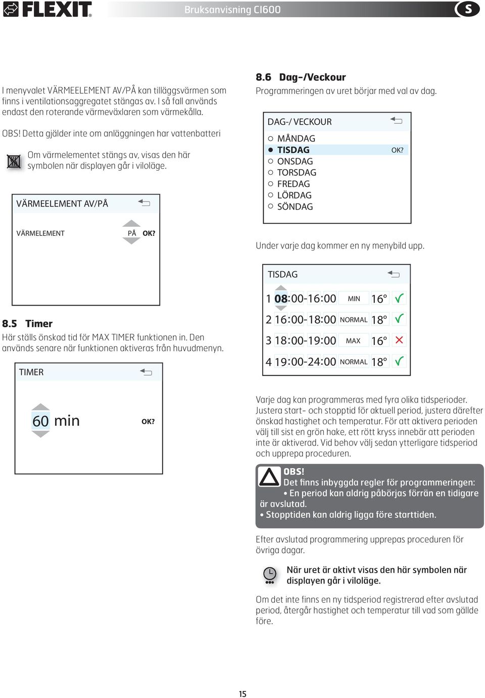 5 Timer VÄRMELEMENT E 2 PÅ Här ställs önskad tid för funktionen in. Den används senare när funktionen aktiveras från huvudmenyn.