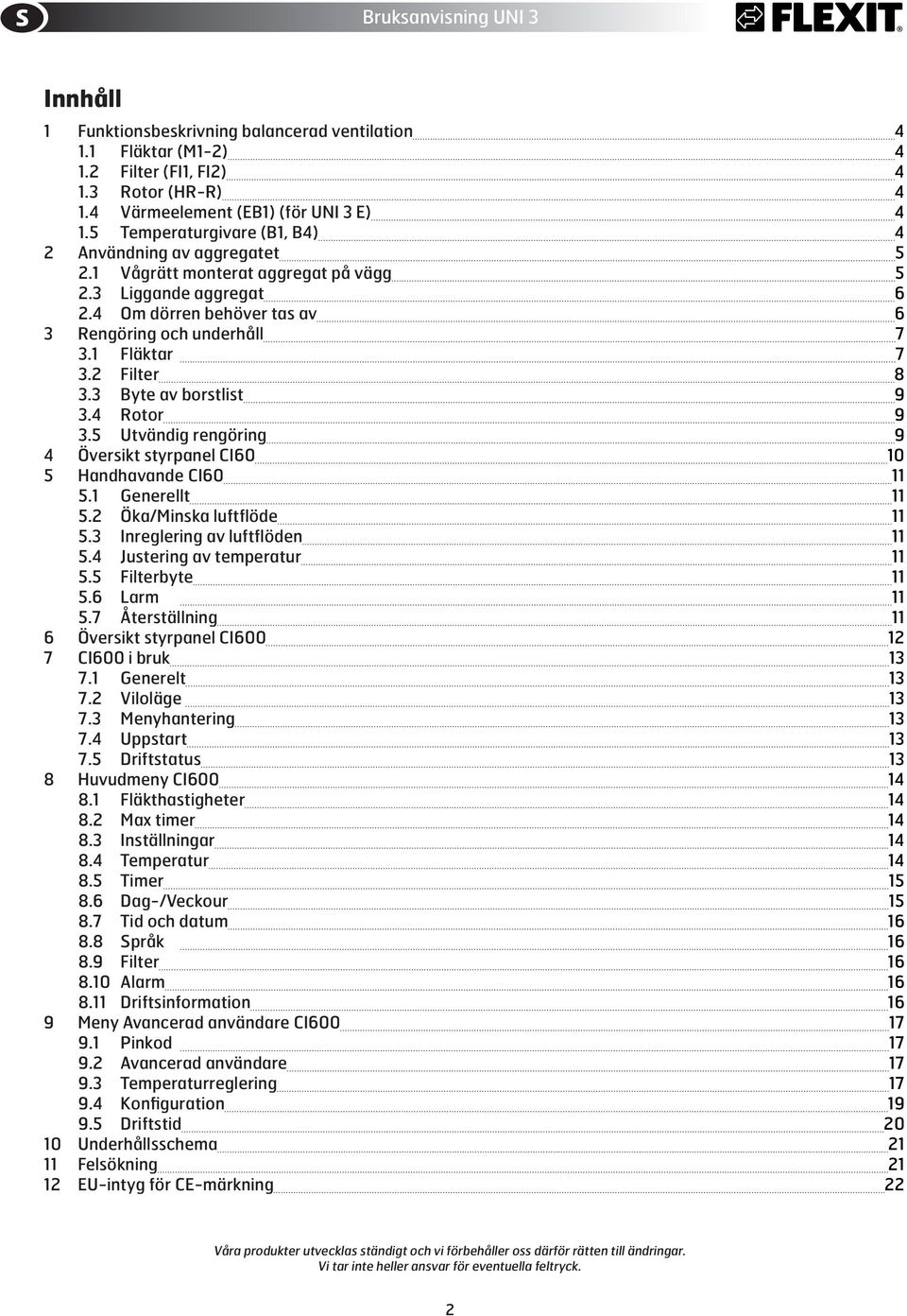 2 Filter 8 3.3 Byte av borstlist 9 3.4 Rotor 9 3.5 Utvändig rengöring 9 4 Översikt styrpanel CI60 10 5 Handhavande CI60 11 5.1 Generellt 11 5.2 Öka/Minska luftflöde 11 5.