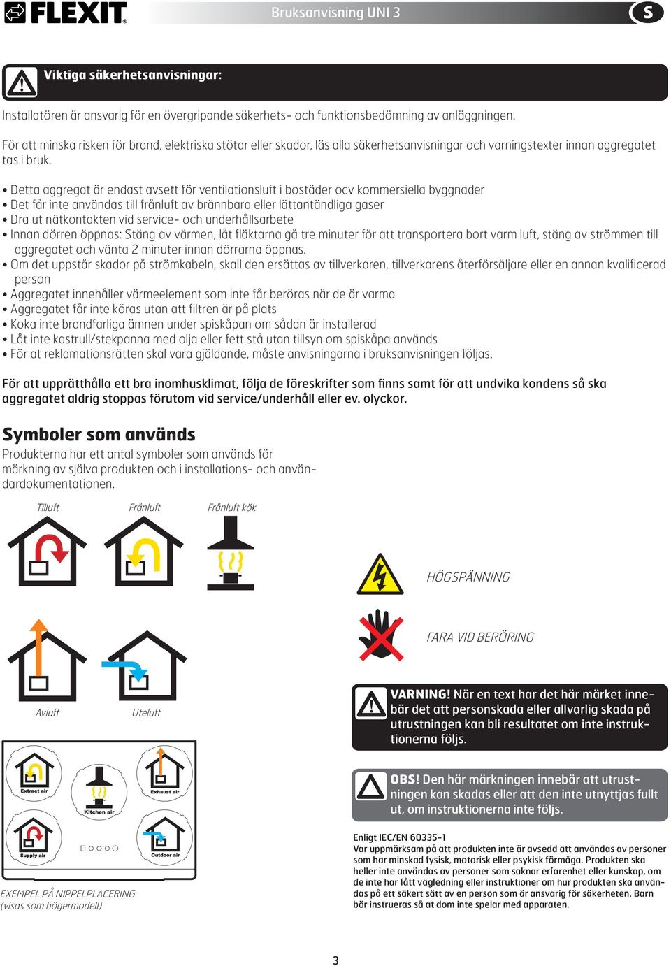 Detta aggregat är endast avsett för ventilationsluft i bostäder ocv kommersiella byggnader Det får inte användas till frånluft av brännbara eller lättantändliga gaser Dra ut nätkontakten vid service-