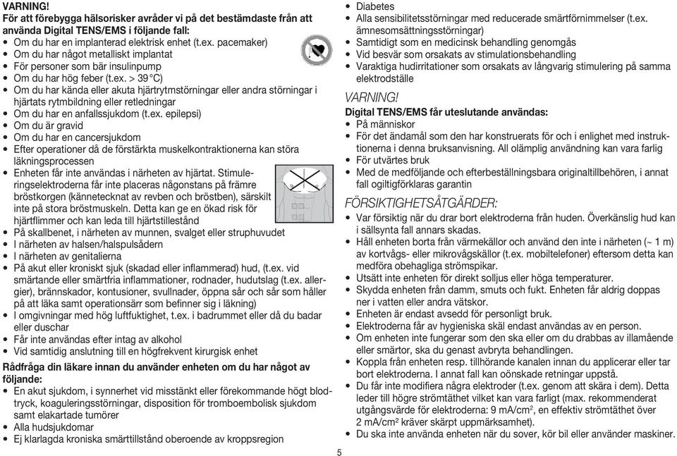 > 39 C) Om du har kända eller akuta hjärtrytmstörningar eller andra störningar i hjärtats rytmbildning eller retledningar Om du har en anfallssjukdom (t.ex.