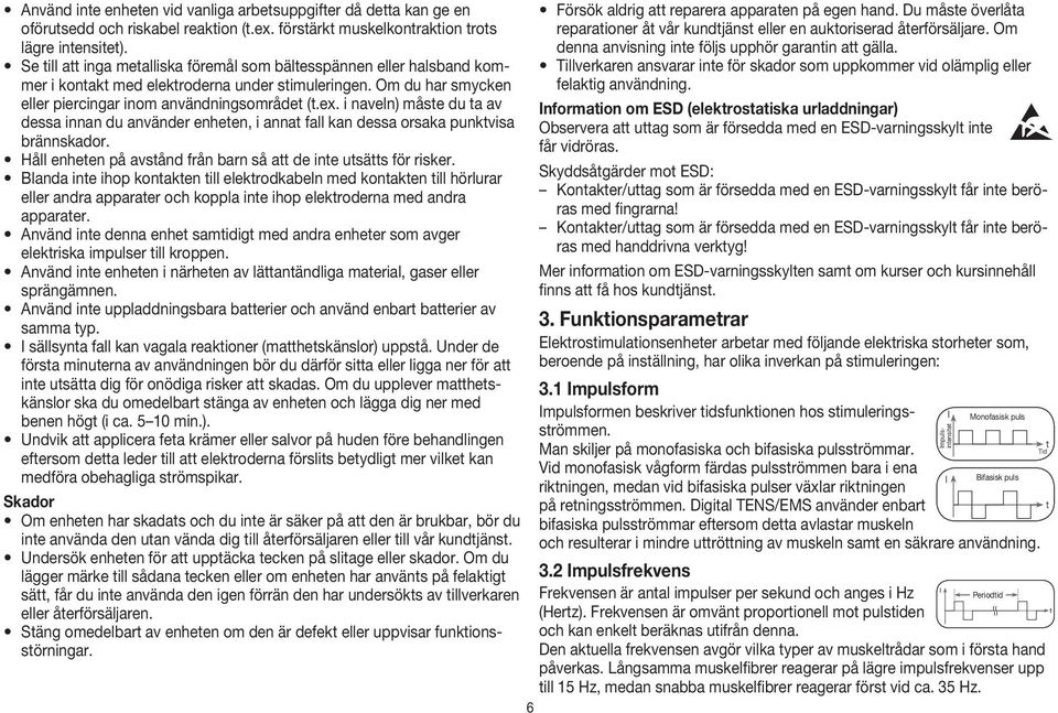 i naveln) måste du ta av dessa innan du använder enheten, i annat fall kan dessa orsaka punktvisa brännskador. Håll enheten på avstånd från barn så att de inte utsätts för risker.