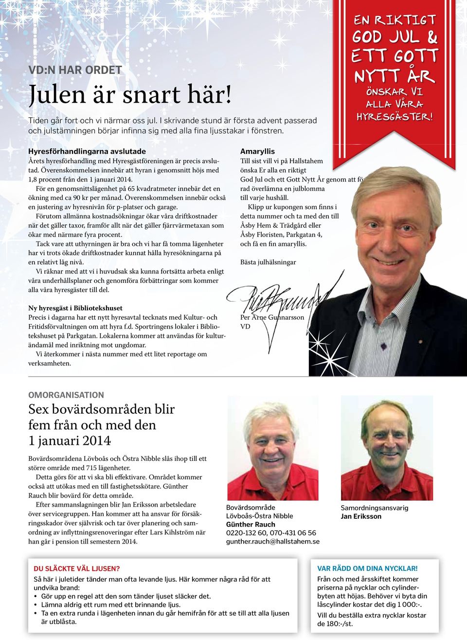 Överenskommelsen innebär att hyran i genomsnitt höjs med 1,8 procent från den 1 januari 2014. För en genomsnittslägenhet på 65 kvadratmeter innebär det en ökning med ca 90 kr per månad.