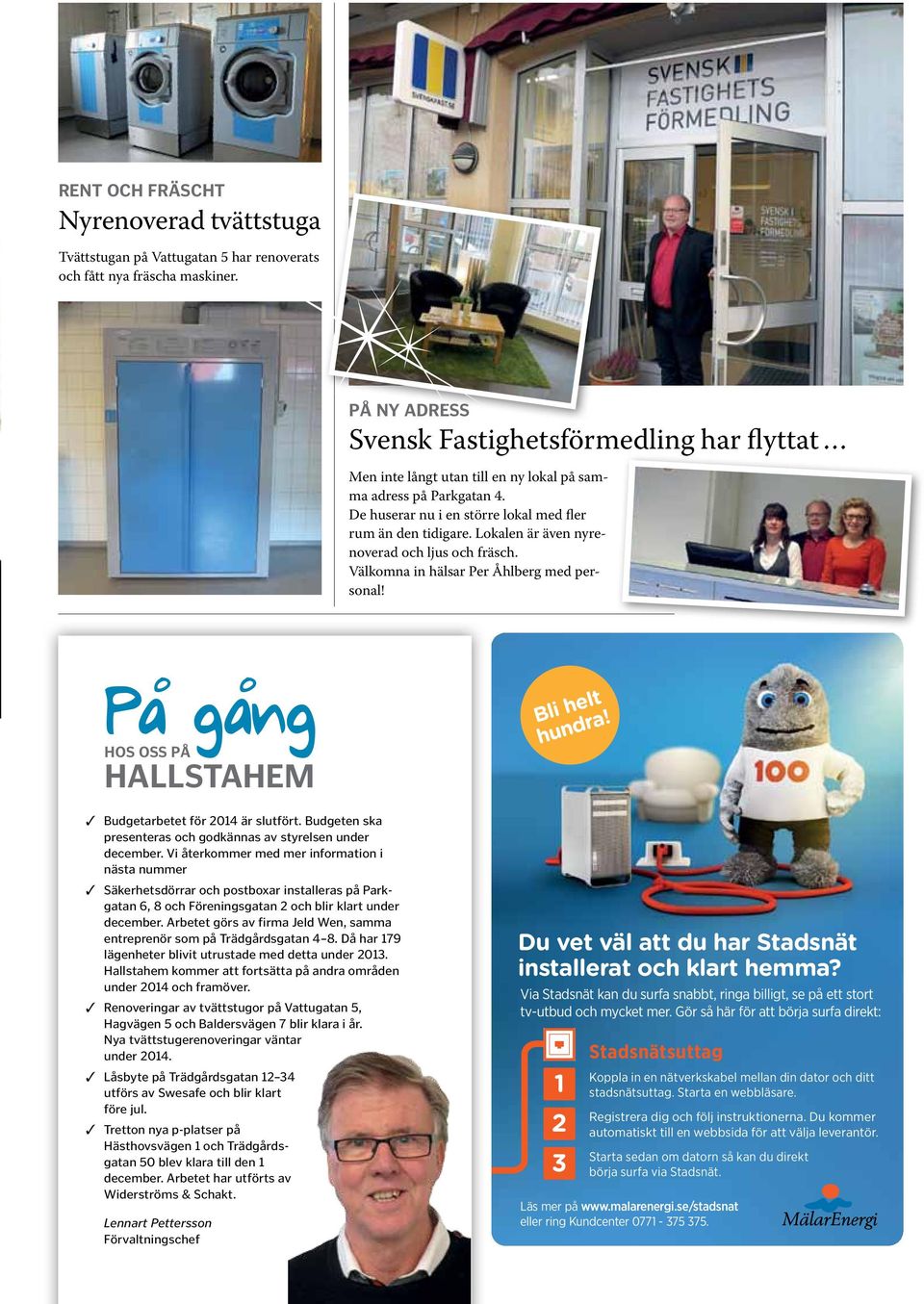 Lokalen är även nyrenoverad och ljus och fräsch. Välkomna in hälsar Per Åhlberg med personal! På gång hos oss på Hallstahem Bli helt hundra! Budgetarbetet för 2014 är slutfört.
