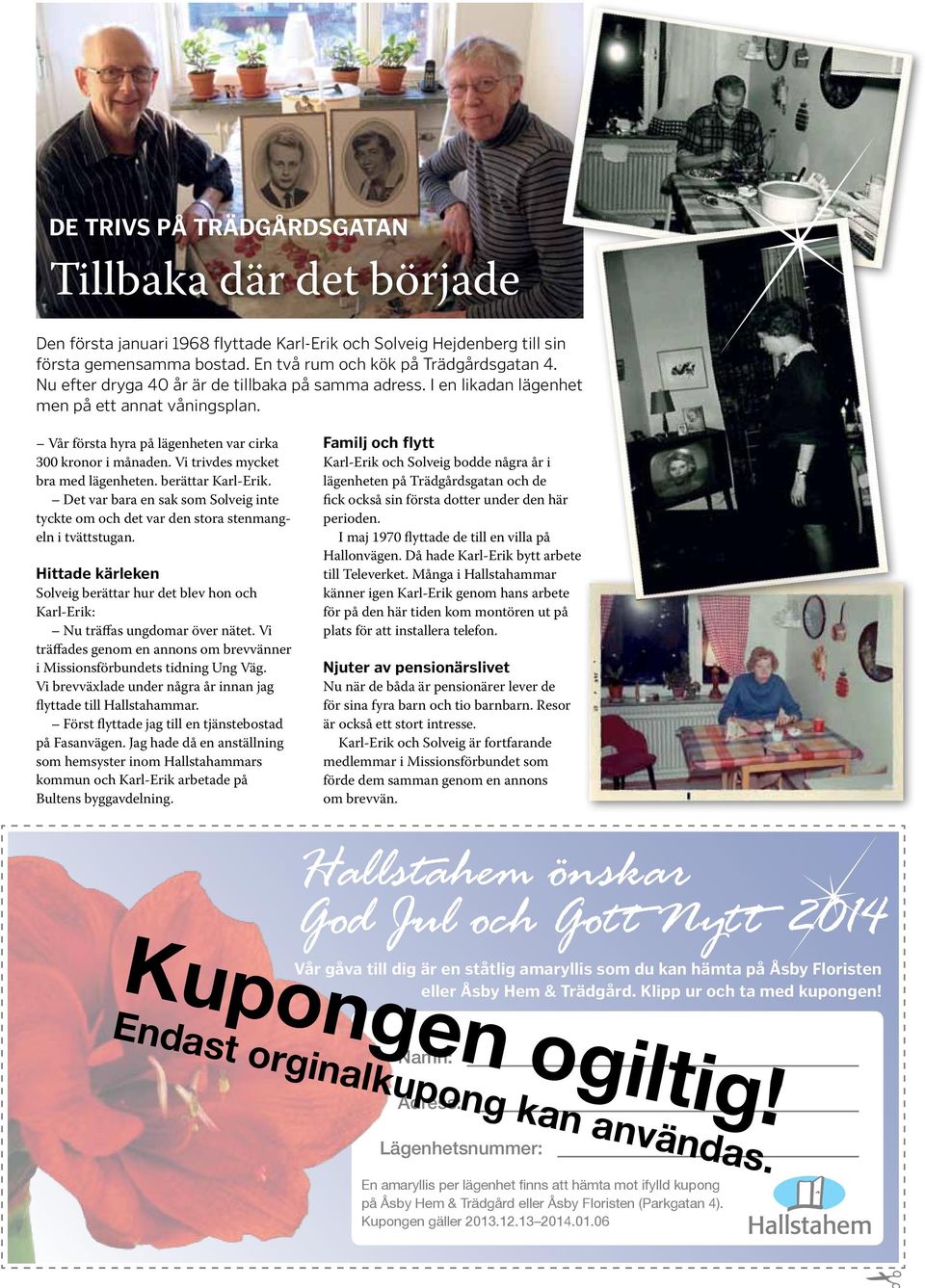 Vi trivdes mycket bra med lägenheten. berättar Karl-Erik. Det var bara en sak som Solveig inte tyckte om och det var den stora stenmangeln i tvättstugan.