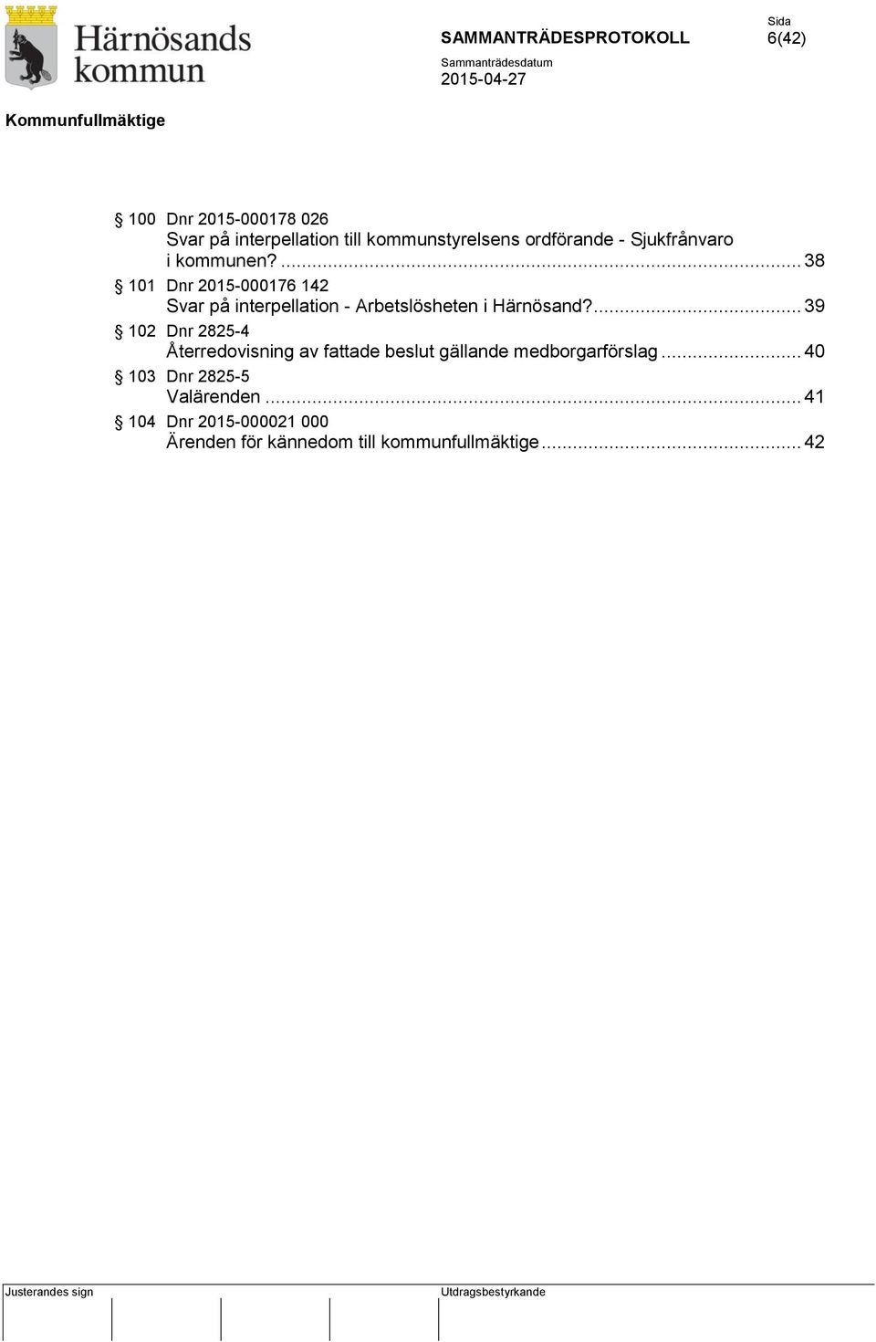 ... 38 101 Dnr 2015-000176 142 Svar på interpellation - Arbetslösheten i Härnösand?