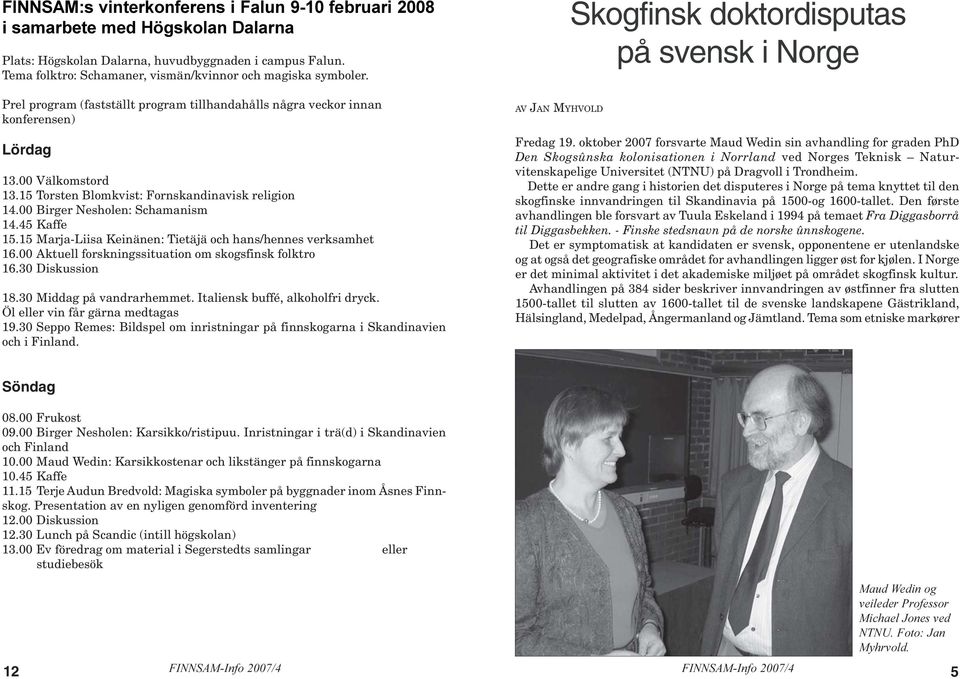 15 Torsten Blomkvist: Fornskandinavisk religion 14.00 Birger Nesholen: Schamanism 14.45 Kaffe 15.15 Marja-Liisa Keinänen: Tietäjä och hans/hennes verksamhet 16.