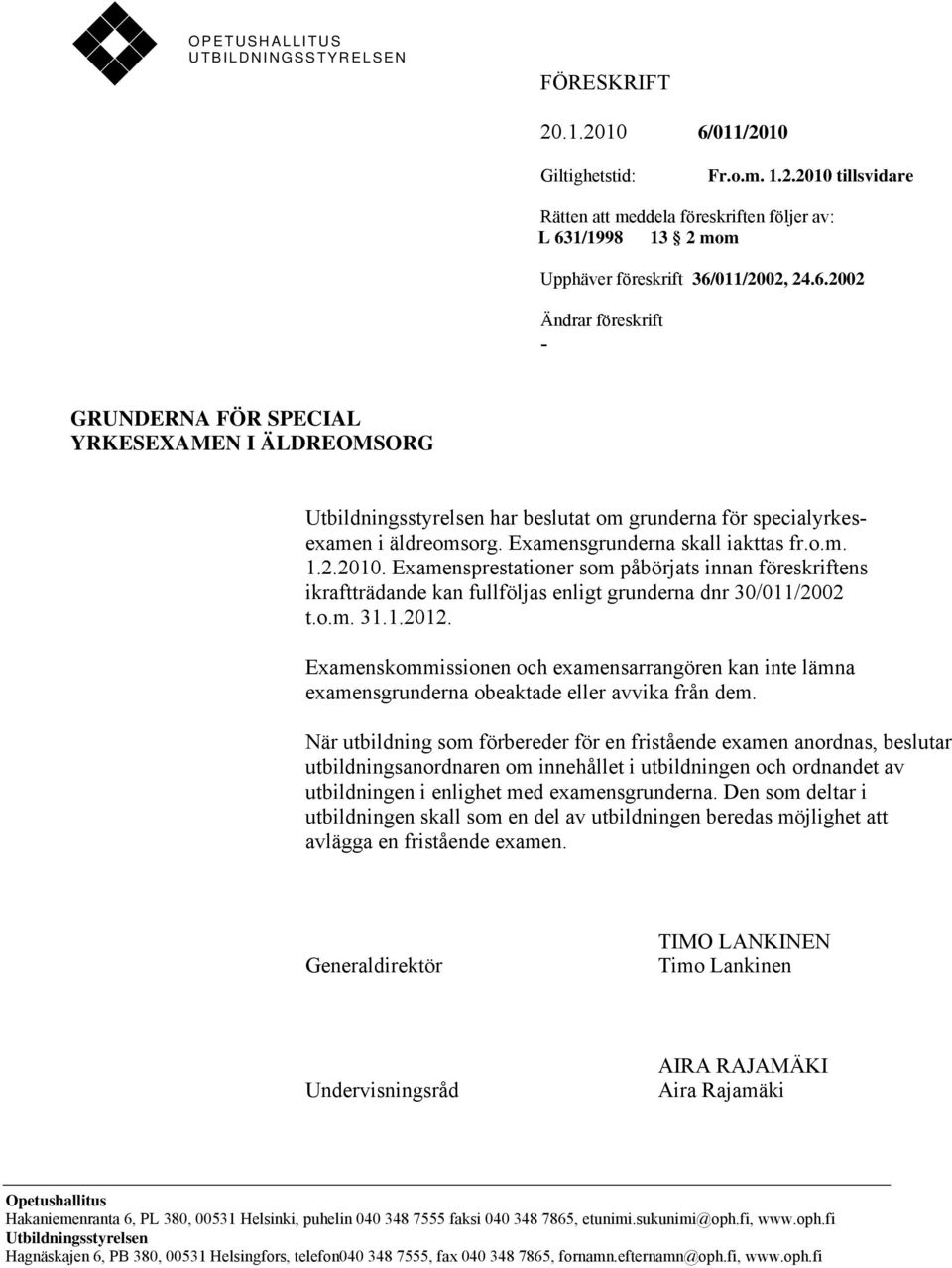 2.2010. Examensprestationer som påbörjats innan föreskriftens ikraftträdande kan fullföljas enligt grunderna dnr 30/011/2002 t.o.m. 31.1.2012.