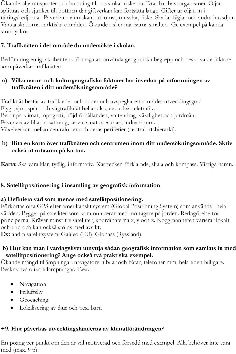 Trafiknäten i det område du undersökte i skolan. Bedömning enligt skribentens förmåga att använda geografiska begrepp och beskriva de faktorer som påverkar trafiknäten.