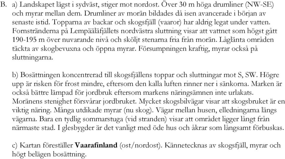 Fornstränderna på Lempääläfjällets nordvästra sluttning visar att vattnet som högst gått 190-195 m över nuvarande nivå och sköljt stenarna fria från morän.