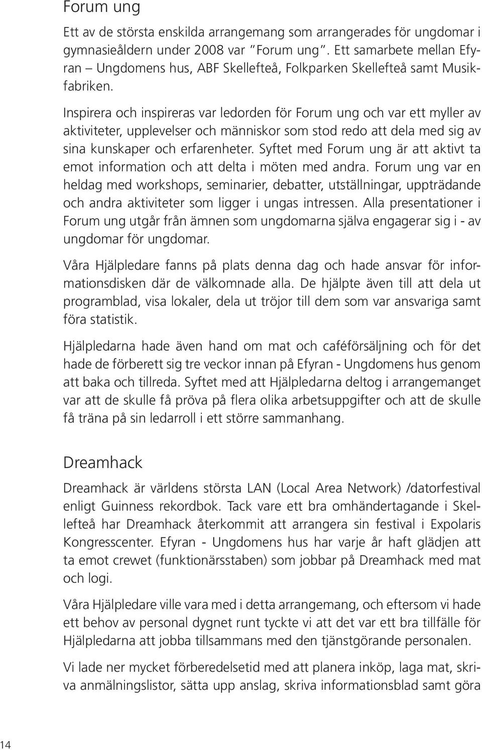 Inspirera och inspireras var ledorden för Forum ung och var ett myller av aktiviteter, upplevelser och människor som stod redo att dela med sig av sina kunskaper och erfarenheter.