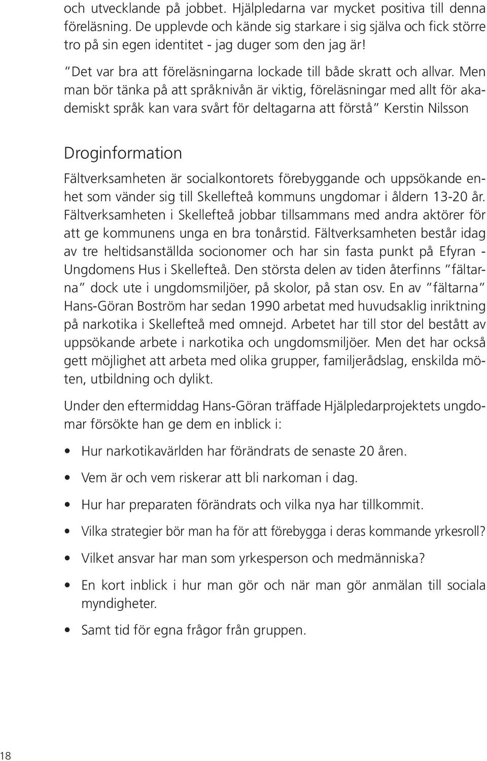 Men man bör tänka på att språknivån är viktig, föreläsningar med allt för akademiskt språk kan vara svårt för deltagarna att förstå Kerstin Nilsson Droginformation Fältverksamheten är socialkontorets