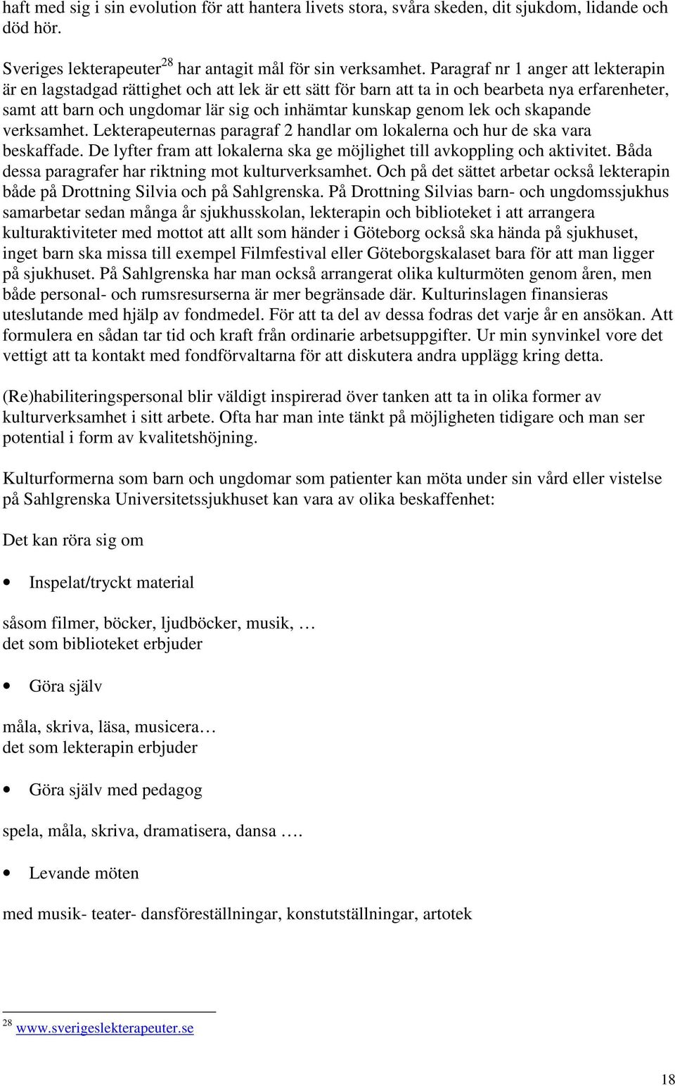 lek och skapande verksamhet. Lekterapeuternas paragraf 2 handlar om lokalerna och hur de ska vara beskaffade. De lyfter fram att lokalerna ska ge möjlighet till avkoppling och aktivitet.