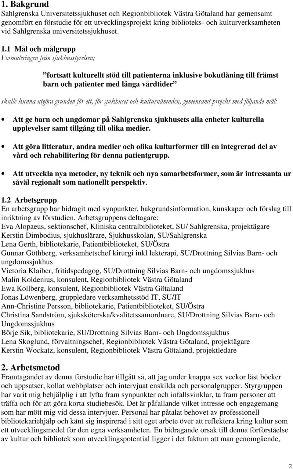 1 Mål och målgrupp fortsatt kulturellt stöd till patienterna inklusive bokutlåning till främst barn och patienter med långa vårdtider Att ge barn och ungdomar på Sahlgrenska sjukhusets alla enheter