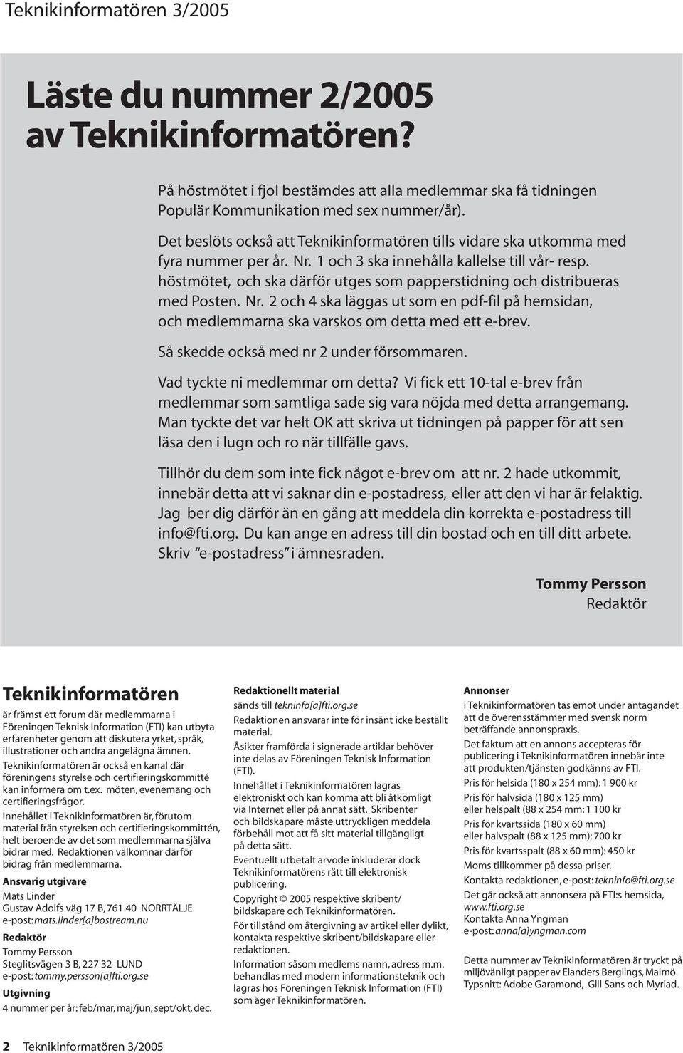 höstmötet, och ska därför utges som papperstidning och distribueras med Posten. Nr. 2 och 4 ska läggas ut som en pdf-fil på hemsidan, och medlemmarna ska varskos om detta med ett e-brev.