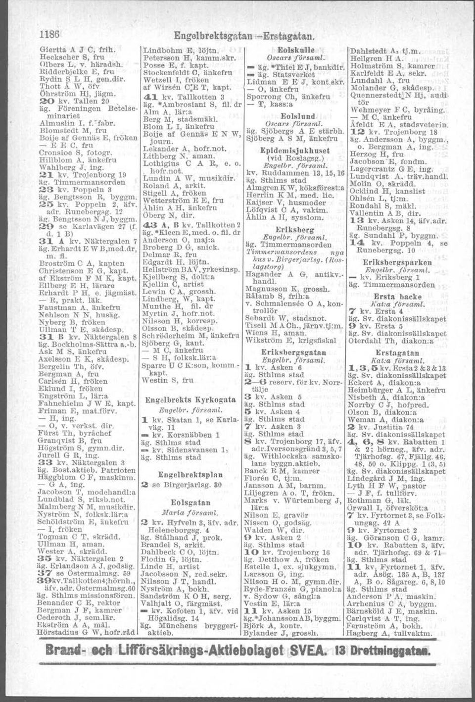 Timmermansorden Lundin A W, musikdir. äg, Sthlms stad 23 kv. Poppeln 9 Roland A, arkit. AlmgrenK W, köksförest:a äg. Bengtsson B, byggm. Stigell A, fröken Herrlin K 1\1.med. lic. 25 kv.