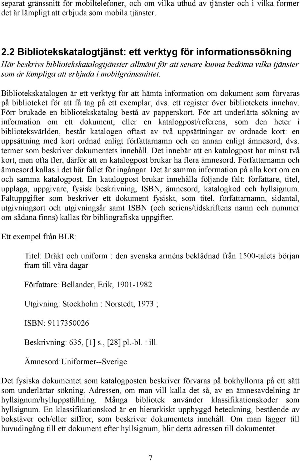 mobilgränssnittet. Bibliotekskatalogen är ett verktyg för att hämta information om dokument som förvaras på biblioteket för att få tag på ett exemplar, dvs. ett register över bibliotekets innehav.