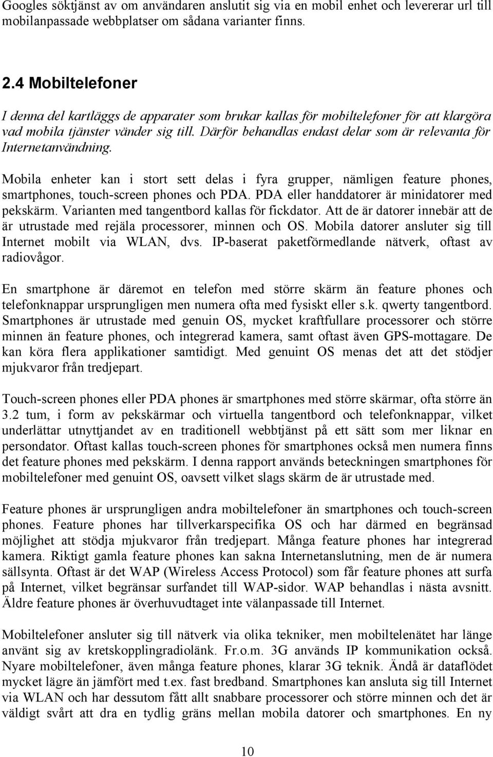 Därför behandlas endast delar som är relevanta för Internetanvändning. Mobila enheter kan i stort sett delas i fyra grupper, nämligen feature phones, smartphones, touch-screen phones och PDA.