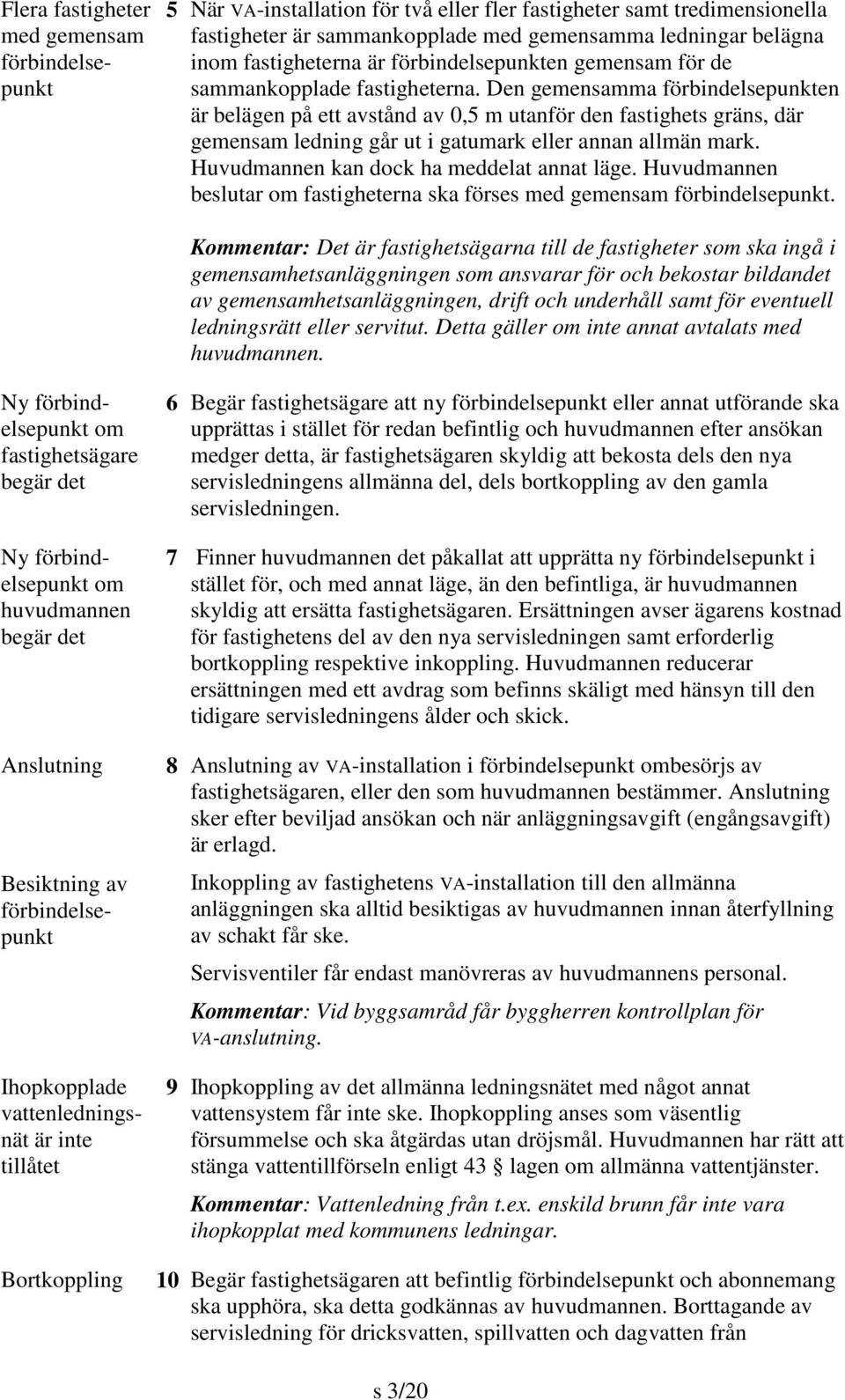 Den gemensamma förbindelsepunkten är belägen på ett avstånd av 0,5 m utanför den fastighets gräns, där gemensam ledning går ut i gatumark eller annan allmän mark.