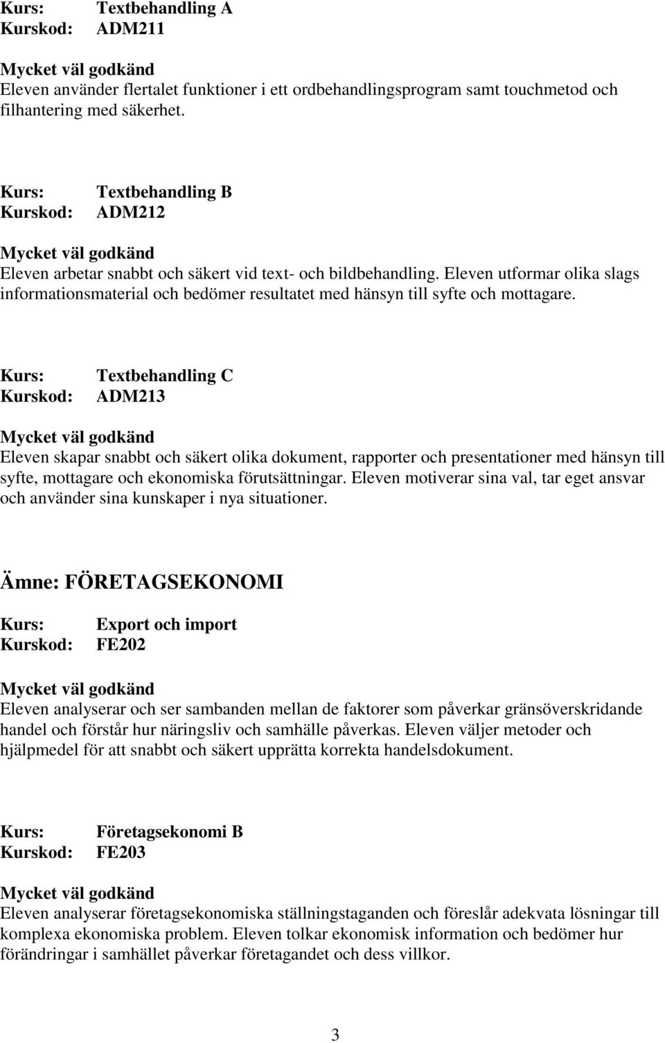 Textbehandling C ADM213 Eleven skapar snabbt och säkert olika dokument, rapporter och presentationer med hänsyn till syfte, mottagare och ekonomiska förutsättningar.