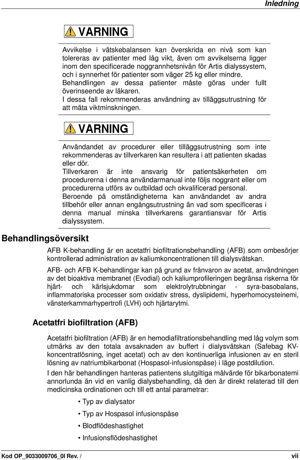 i synnerhet för patienter som väger 25 kg eller mindre. Behandlingen av dessa patienter måste göras under fullt överinseende av läkaren.