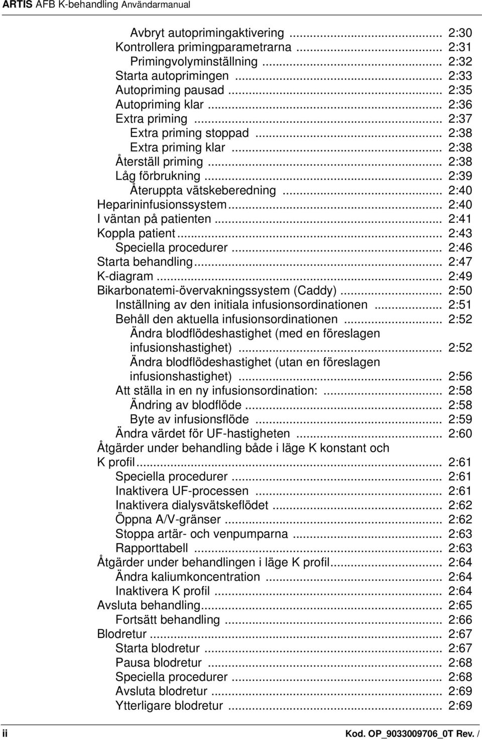 .. 2:40 Heparininfusionssystem... 2:40 I väntan på patienten... 2:41 Koppla patient... 2:43 Speciella procedurer... 2:46 Starta behandling... 2:47 K-diagram.