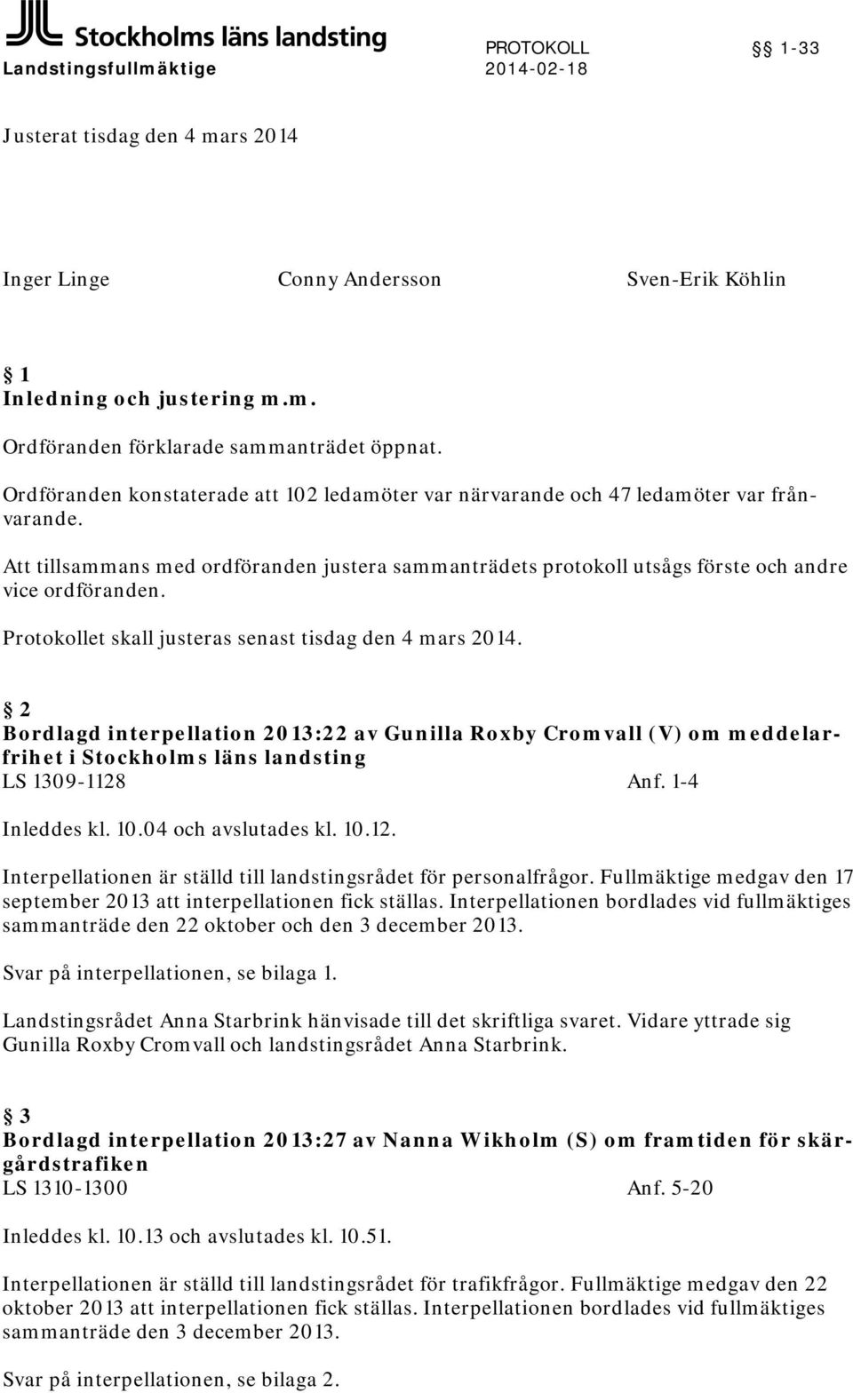 Protokollet skall justeras senast tisdag den 4 mars 2014. 2 Bordlagd interpellation 2013:22 av Gunilla Roxby Cromvall (V) om meddelarfrihet i Stockholms läns landsting LS 1309-1128 Anf.