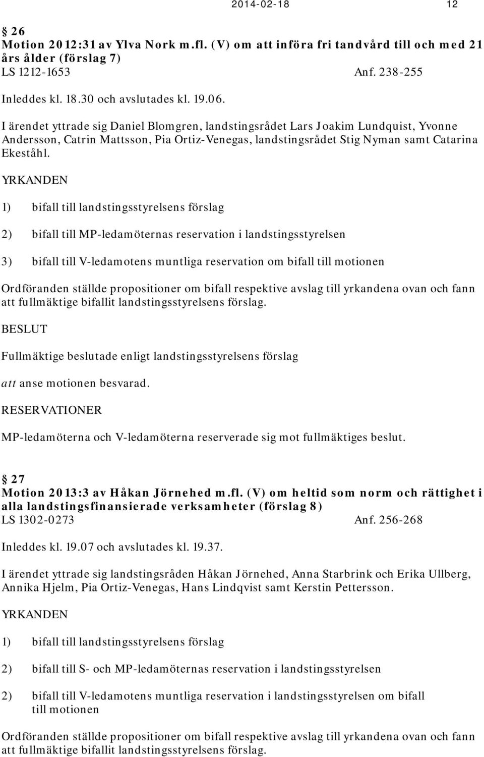 YRKANDEN 1) bifall till landstingsstyrelsens förslag 2) bifall till MP-ledamöternas reservation i landstingsstyrelsen 3) bifall till V-ledamotens muntliga reservation om bifall till motionen