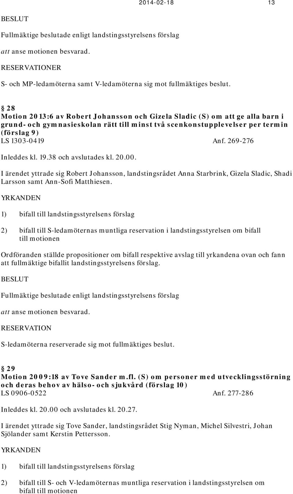 269-276 Inleddes kl. 19.38 och avslutades kl. 20.00. I ärendet yttrade sig Robert Johansson, landstingsrådet Anna Starbrink, Gizela Sladic, Shadi Larsson samt Ann-Sofi Matthiesen.