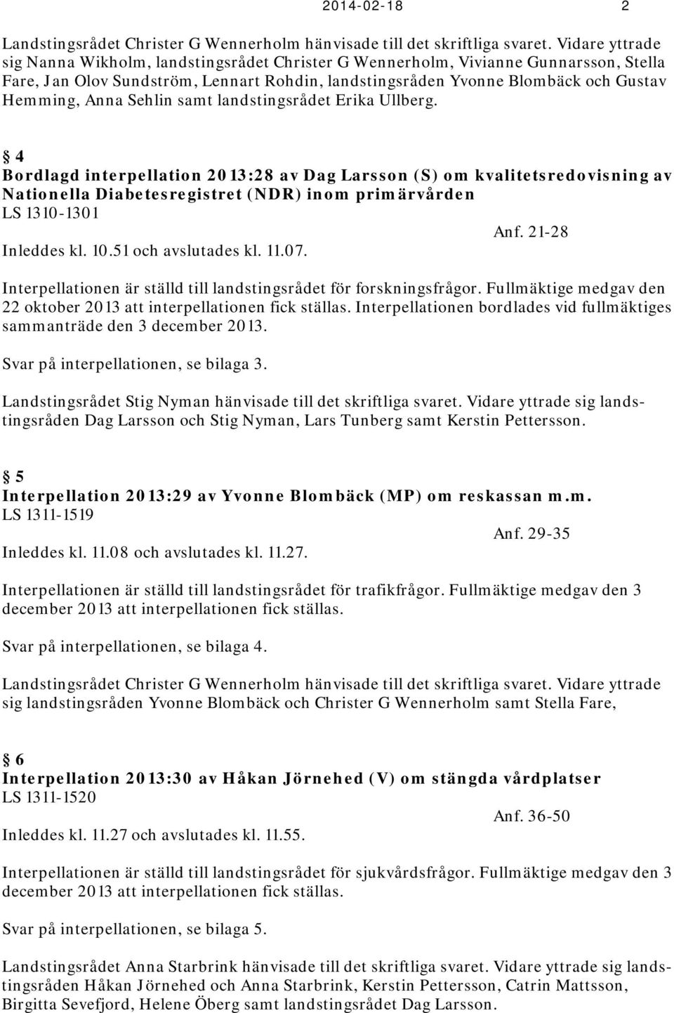 Sehlin samt landstingsrådet Erika Ullberg. 4 Bordlagd interpellation 2013:28 av Dag Larsson (S) om kvalitetsredovisning av Nationella Diabetesregistret (NDR) inom primärvården LS 1310-1301 Anf.