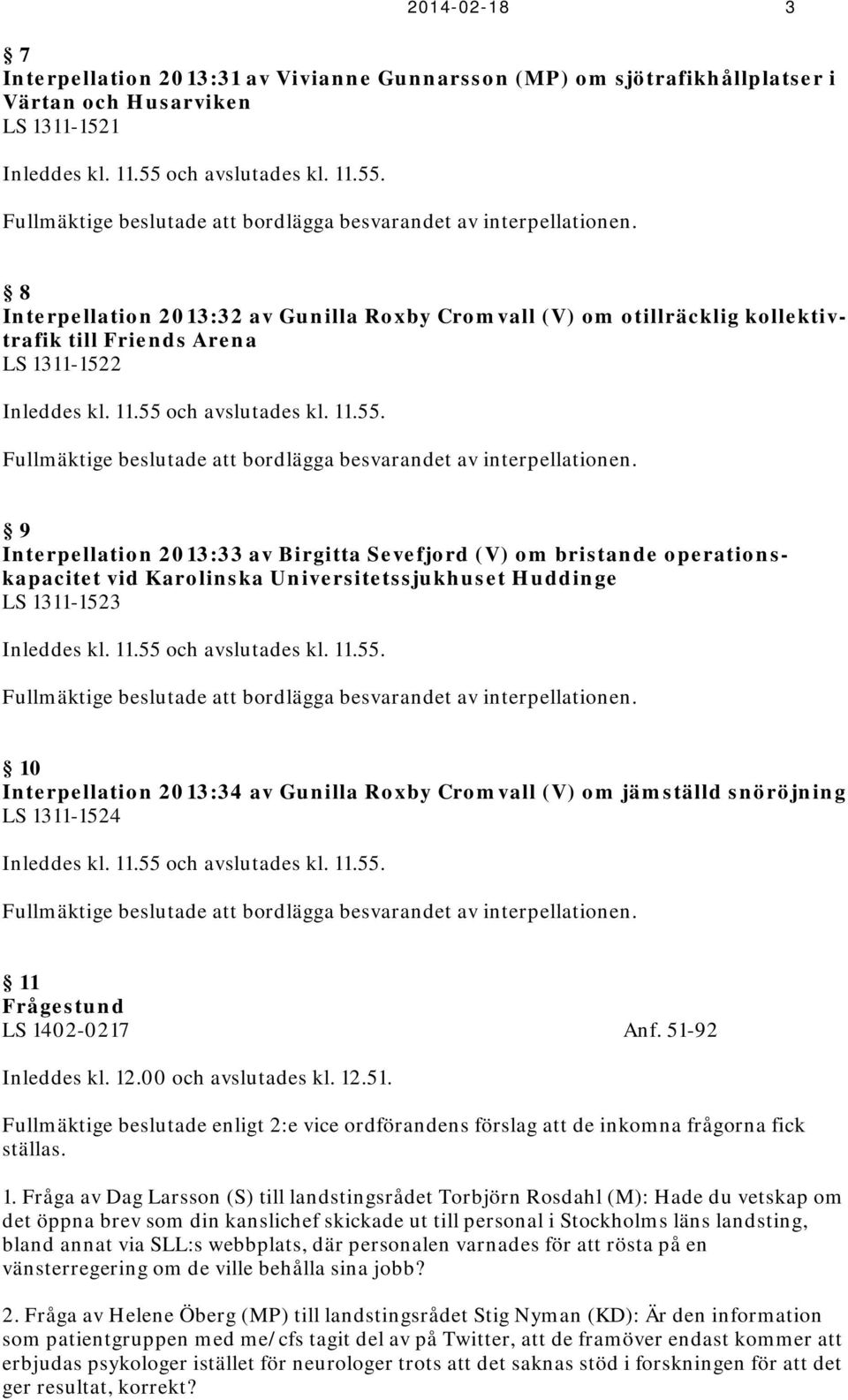 8 Interpellation 2013:32 av Gunilla Roxby Cromvall (V) om otillräcklig kollektivtrafik till Friends Arena LS 1311-1522 Inleddes kl. 11.