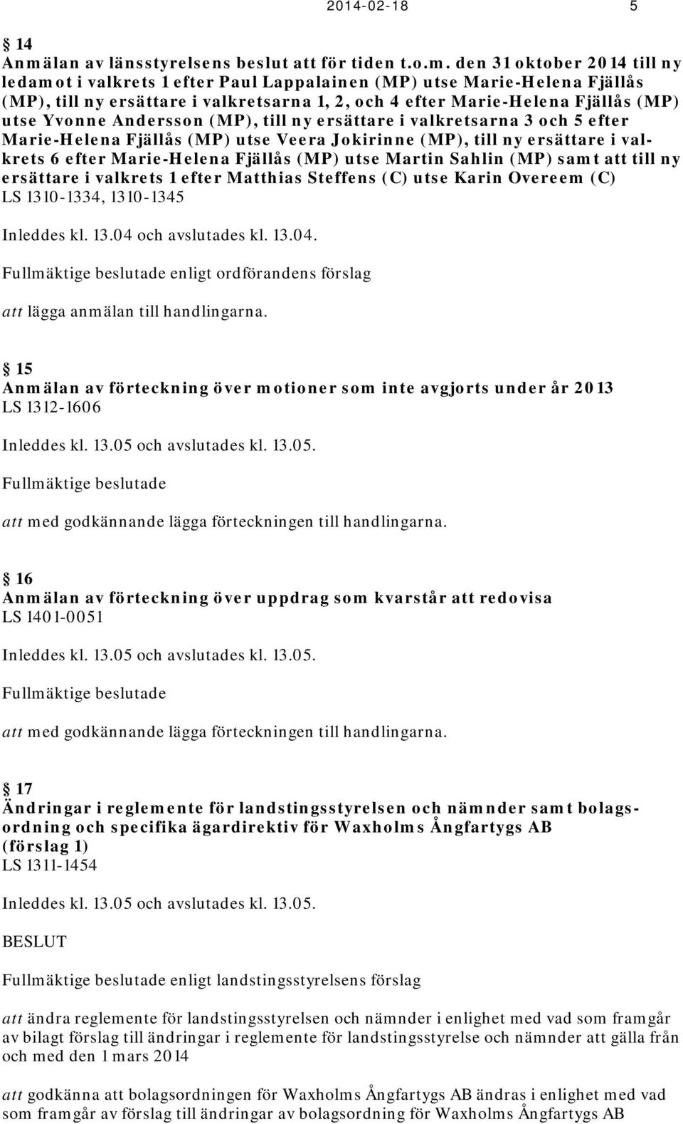 den 31 oktober 2014 till ny ledamot i valkrets 1 efter Paul Lappalainen (MP) utse Marie-Helena Fjällås (MP), till ny ersättare i valkretsarna 1, 2, och 4 efter Marie-Helena Fjällås (MP) utse Yvonne