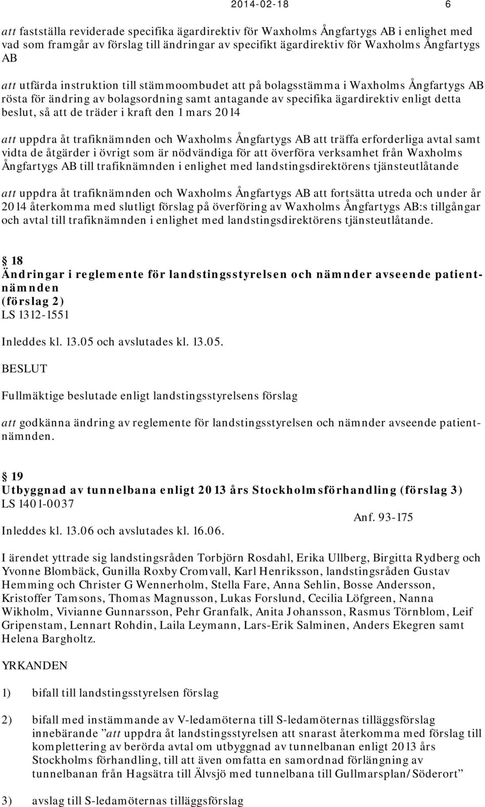 träder i kraft den 1 mars 2014 att uppdra åt trafiknämnden och Waxholms Ångfartygs AB att träffa erforderliga avtal samt vidta de åtgärder i övrigt som är nödvändiga för att överföra verksamhet från