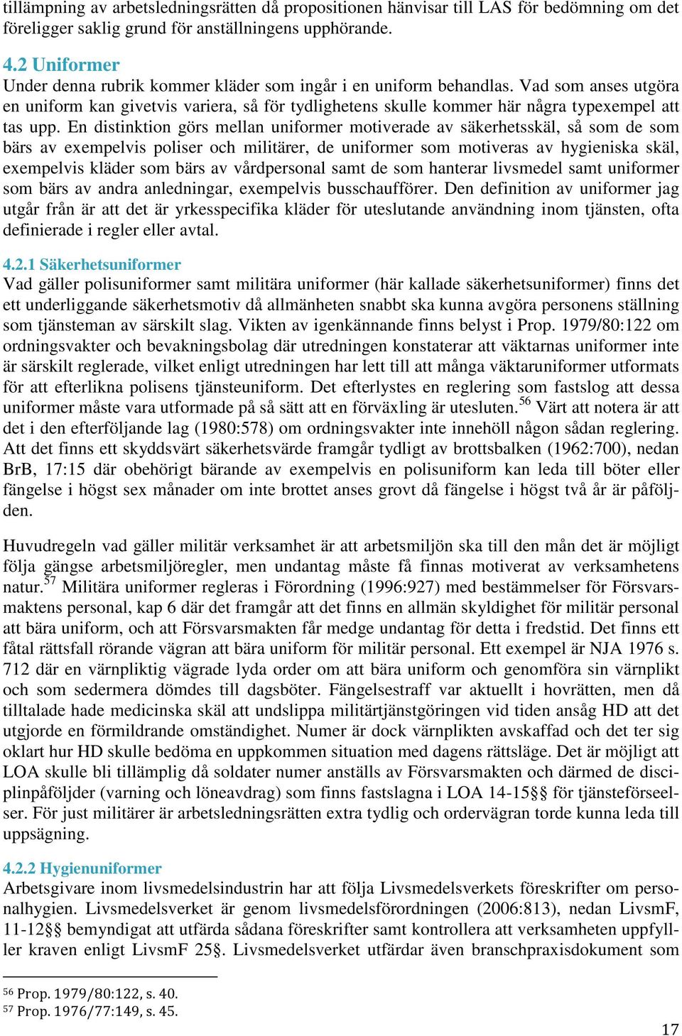 En distinktion görs mellan uniformer motiverade av säkerhetsskäl, så som de som bärs av exempelvis poliser och militärer, de uniformer som motiveras av hygieniska skäl, exempelvis kläder som bärs av