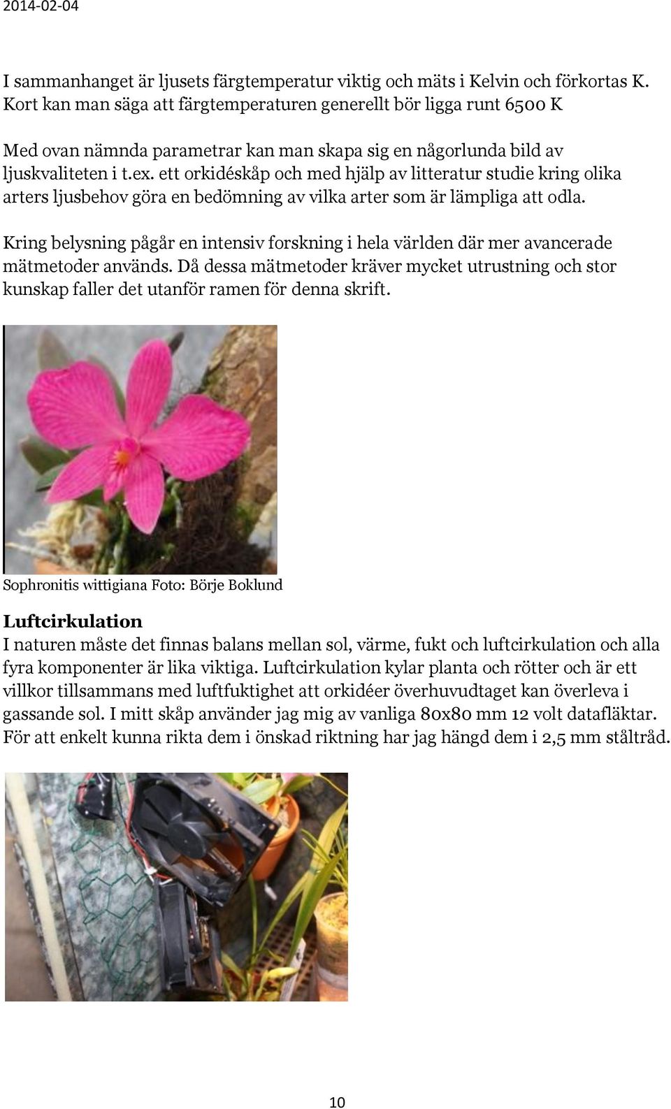 ett orkidéskåp och med hjälp av litteratur studie kring olika arters ljusbehov göra en bedömning av vilka arter som är lämpliga att odla.