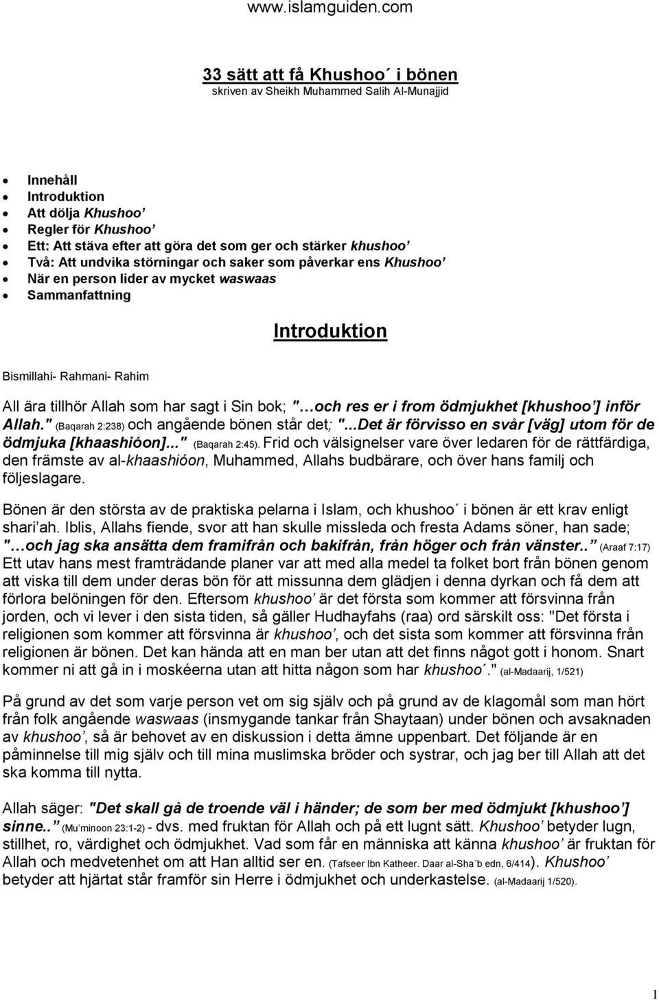 bok; " och res er i from ödmjukhet [khushoo ] inför Allah." (Baqarah 2:238) och angående bönen står det; "...Det är förvisso en svår [väg] utom för de ödmjuka [khaashióon]..." (Baqarah 2:45).