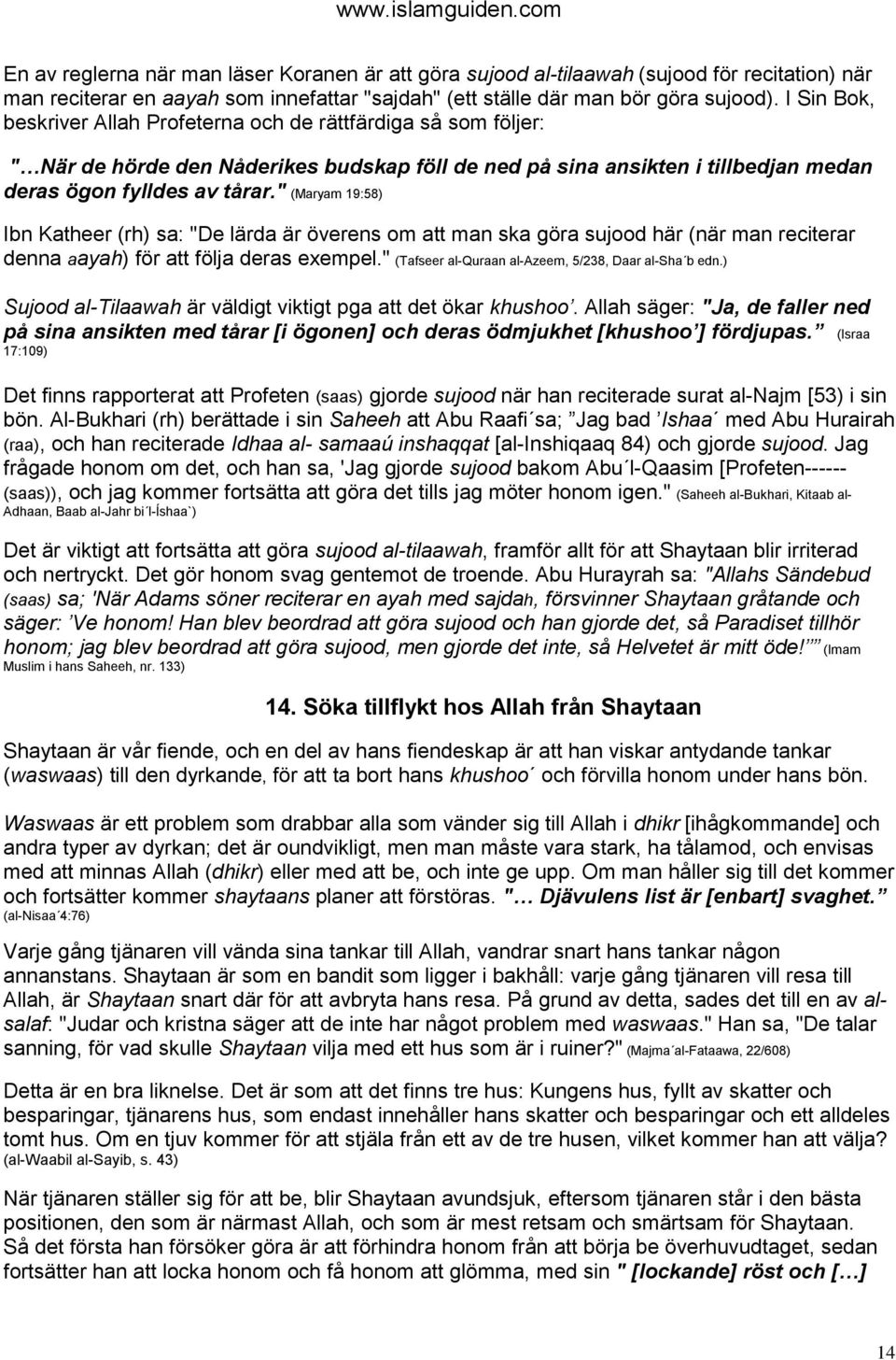 " (Maryam 19:58) Ibn Katheer (rh) sa: "De lärda är överens om att man ska göra sujood här (när man reciterar denna aayah) för att följa deras exempel.