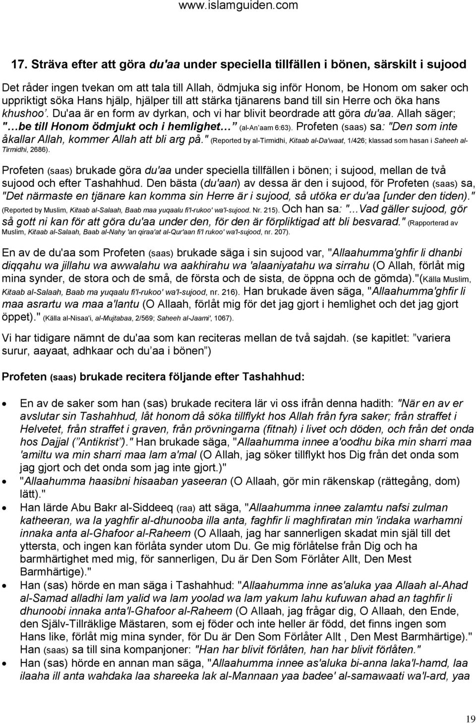 Allah säger; " be till Honom ödmjukt och i hemlighet (al-an aam 6:63). Profeten (saas) sa: "Den som inte åkallar Allah, kommer Allah att bli arg på.