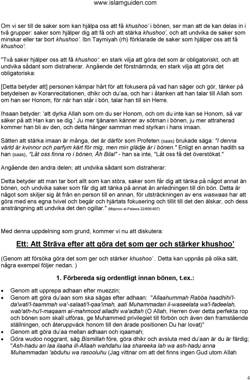 Ibn Taymiyah (rh) förklarade de saker som hjälper oss att få khushoo : "Två saker hjälper oss att få khushoo : en stark vilja att göra det som är obligatoriskt, och att undvika sådant som distraherar.