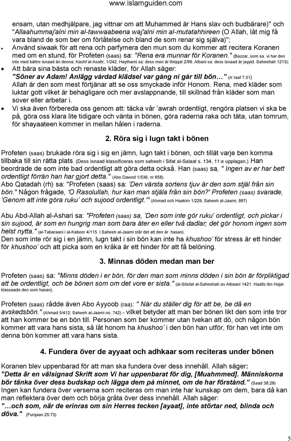 Koranen." (Bazzar, som sa. vi har den inte med bättre isnaad än denna: Kashf al-asattr, 1/242. Haythami sa: dess men är thiqqat 2/99. Albani sa: dess isnaad är jayyid.