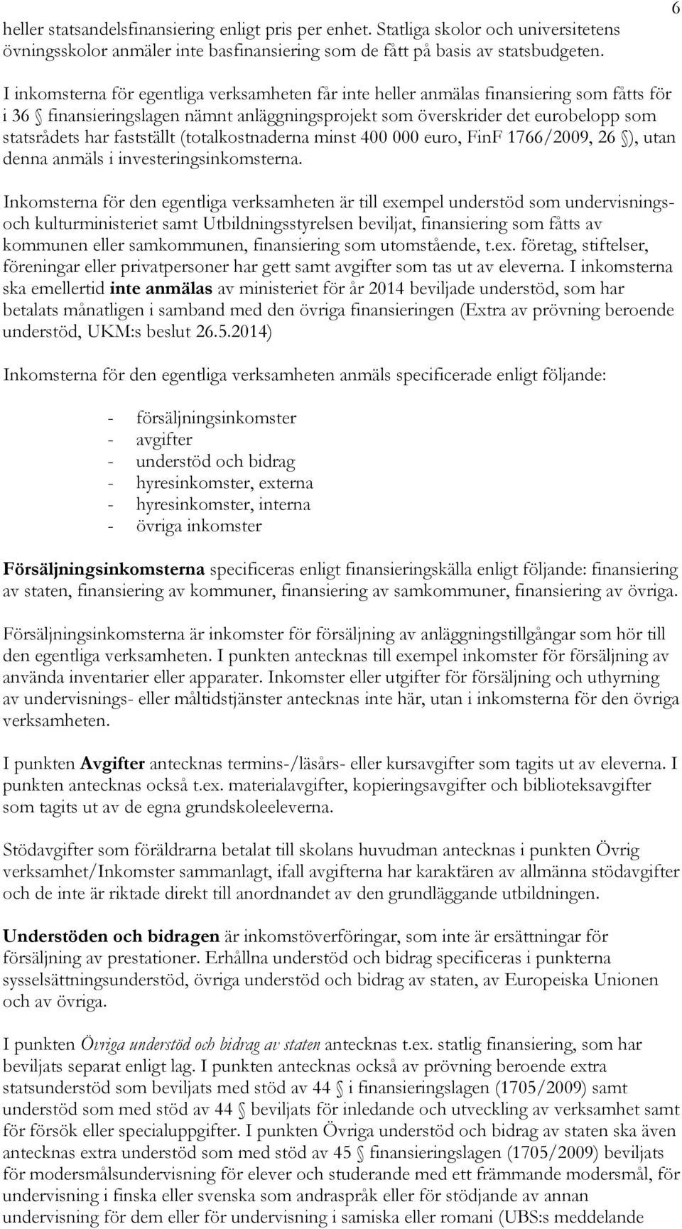 fastställt (totalkostnaderna minst 400 000 euro, FinF 1766/2009, 26 ), utan denna anmäls i investeringsinkomsterna.