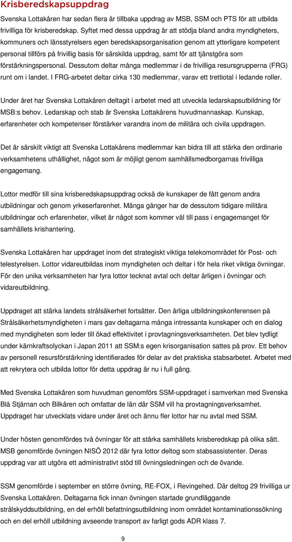 särskilda uppdrag, samt för att tjänstgöra som förstärkningspersonal. Dessutom deltar många medlemmar i de frivilliga resursgrupperna (FRG) runt om i landet.