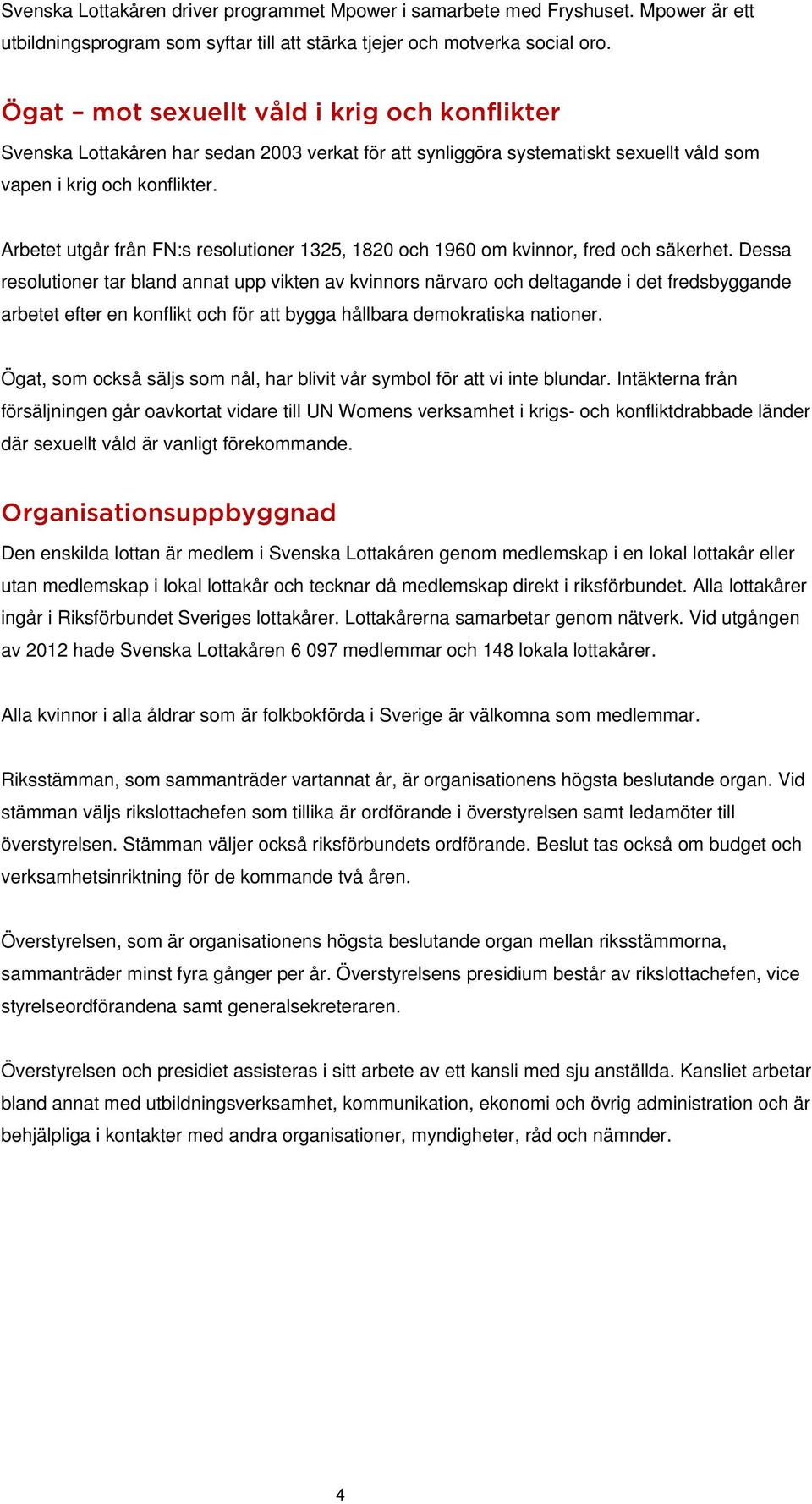 Arbetet utgår från FN:s resolutioner 1325, 1820 och 1960 om kvinnor, fred och säkerhet.